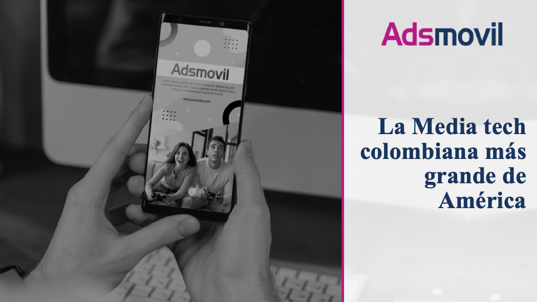 Adsmovil se convierte en la Media Tech colombiana más grande de América Latina