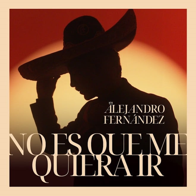 Alejandro Fernández anuncia su más reciente lanzamiento  “No Es Que Me Quiera Ir”